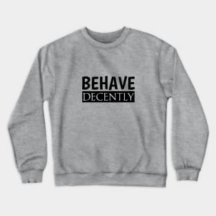 Behave Decently Crewneck Sweatshirt